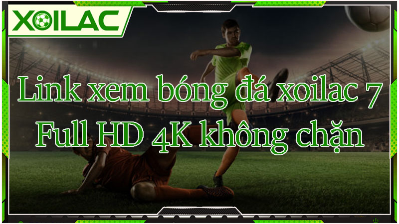 Link xem bong da xoilac 7 full hd 4k không chặn