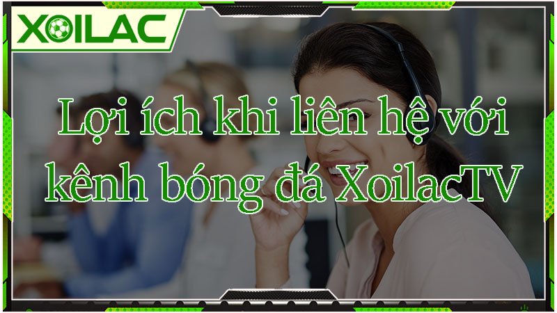 Lợi ích khi liên hệ với Xoilac