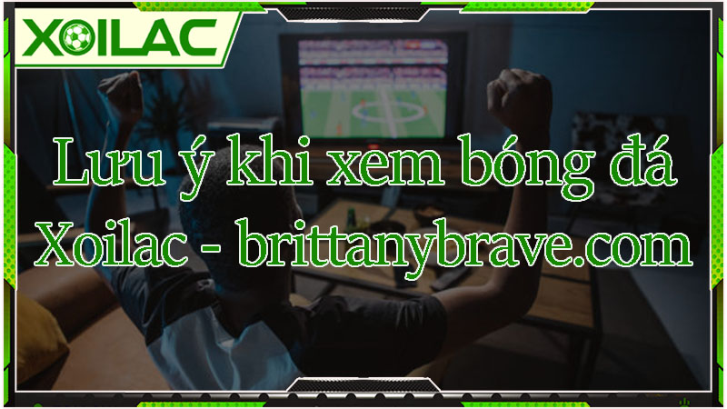 Lưu ý khi xem bong da brittanybrave.com