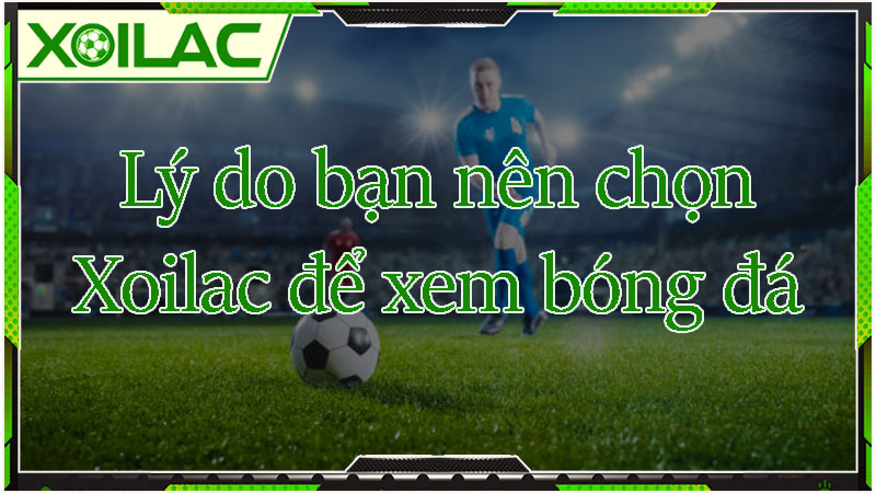 Lý do bạn nên chọn Xoilac