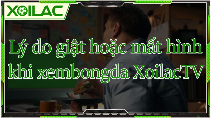 Lý do bị giật hoặc mất hình khi xem bong da