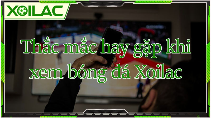 Vài thắc mắc hay gặp khi xem bóng đá trực tuyến